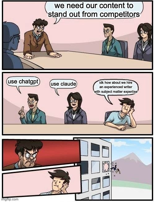 Boardroom meeting meme about CEO asking staff how to write content that stands out. Two employees sucking up to him suggest AI. The other guy suggests hiring trained writers and is kicked out.